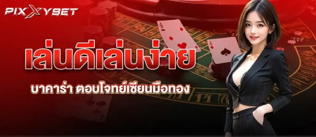 เล่นดีเล่นง่าย บาคาร่า ตอบโจทย์เซียนมือทอง