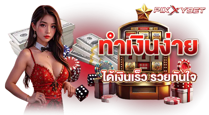 PIXXYBET ทำเงินง่าย ได้เงินเร็ว รวยทันใจ