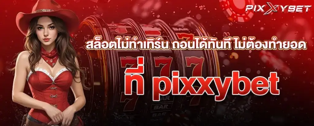 สล็อตไม่ทำเทิร์น ถอนได้ทันที ไม่ต้องทำยอด ที่ pixxybet